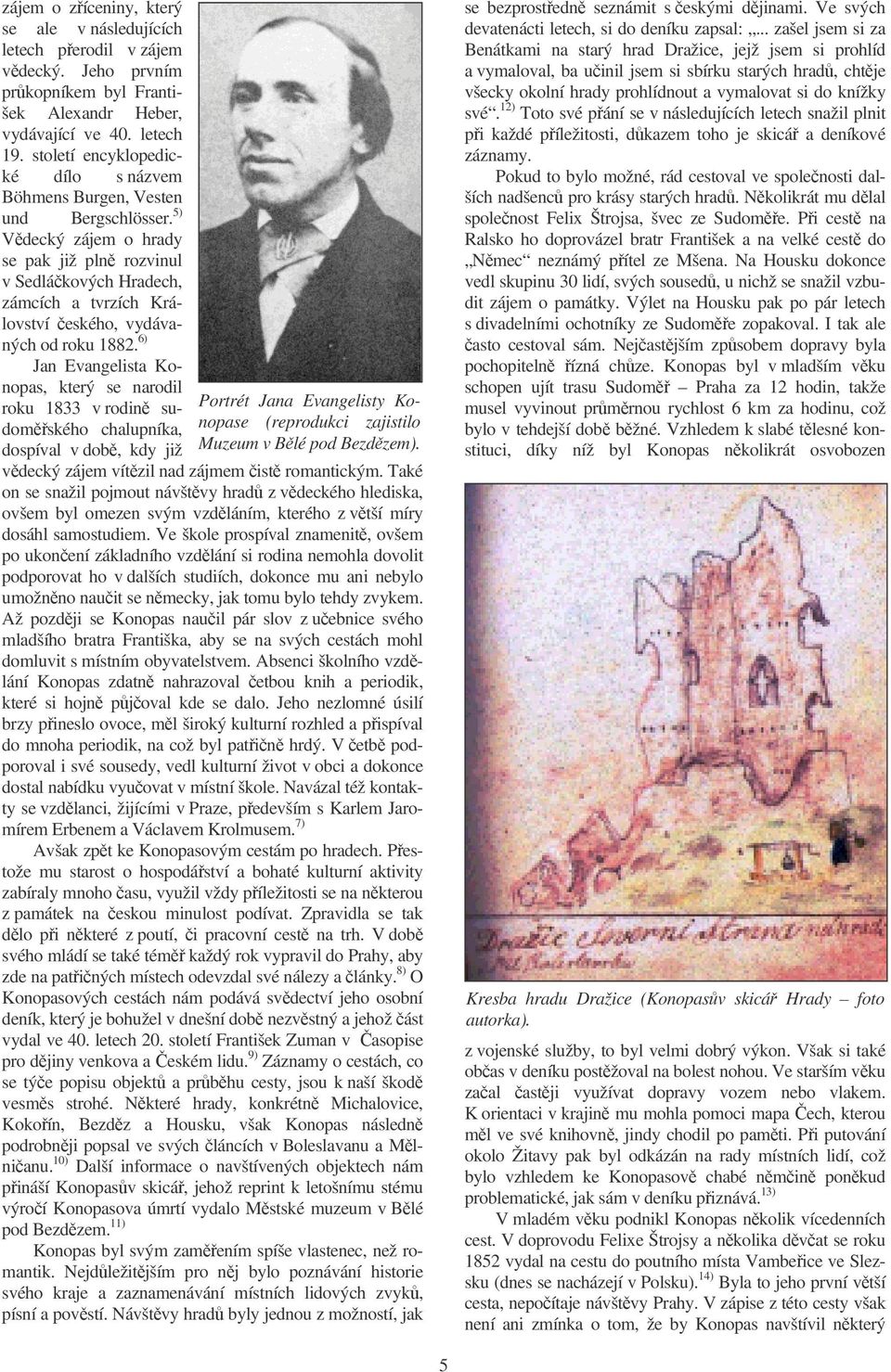 5) Vdecký zájem o hrady se pak již pln rozvinul v Sedlákových Hradech, zámcích a tvrzích Království eského, vydávaných od roku 1882.