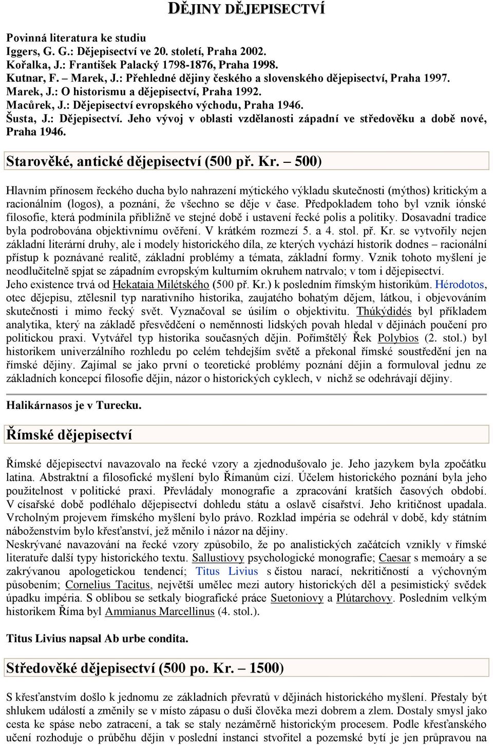 : Dějepisectví. Jeho vývoj v oblasti vzdělanosti západní ve středověku a době nové, Praha 1946. Starověké, antické dějepisectví (500 př. Kr.