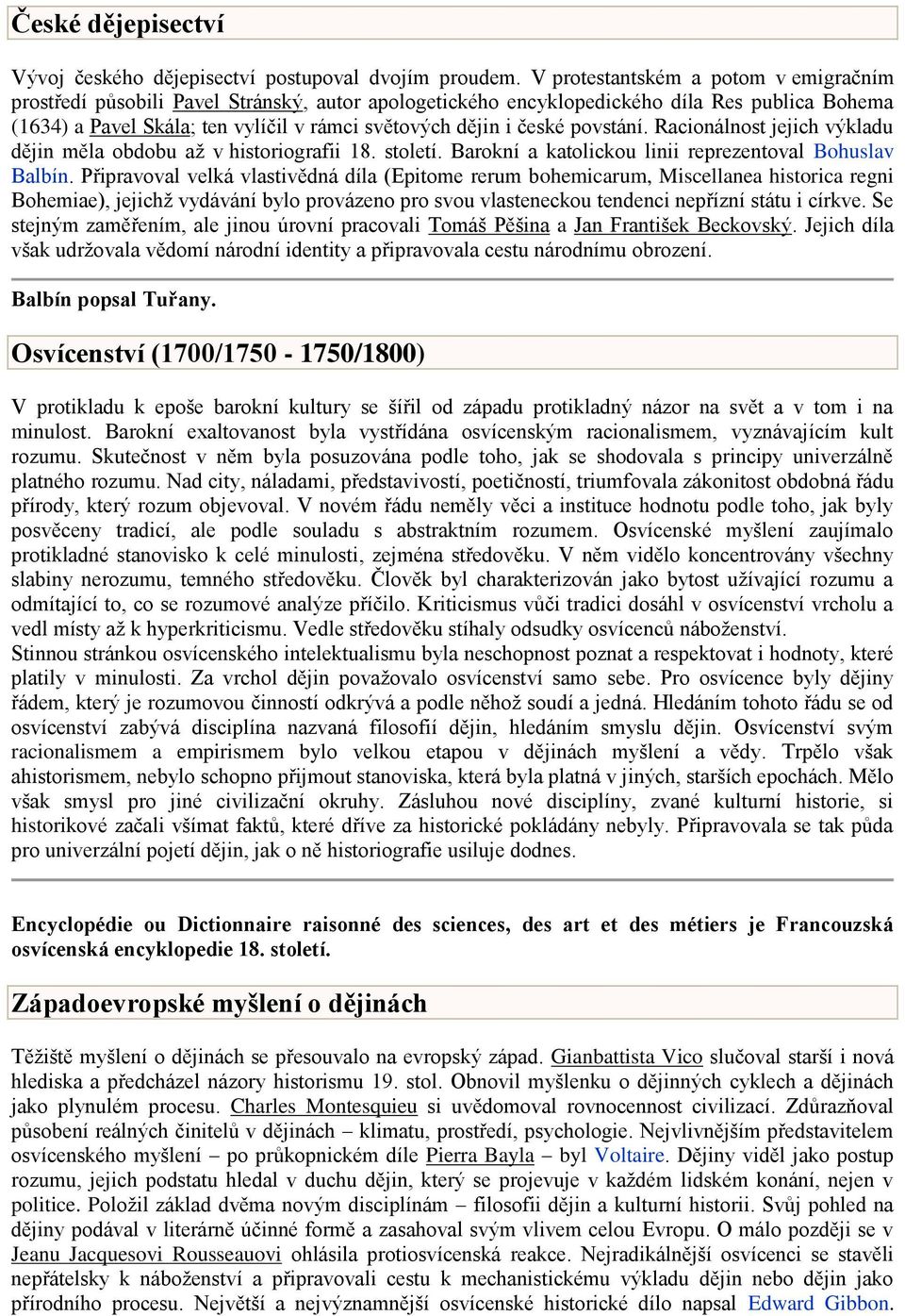 české povstání. Racionálnost jejich výkladu dějin měla obdobu až v historiografii 18. století. Barokní a katolickou linii reprezentoval Bohuslav Balbín.