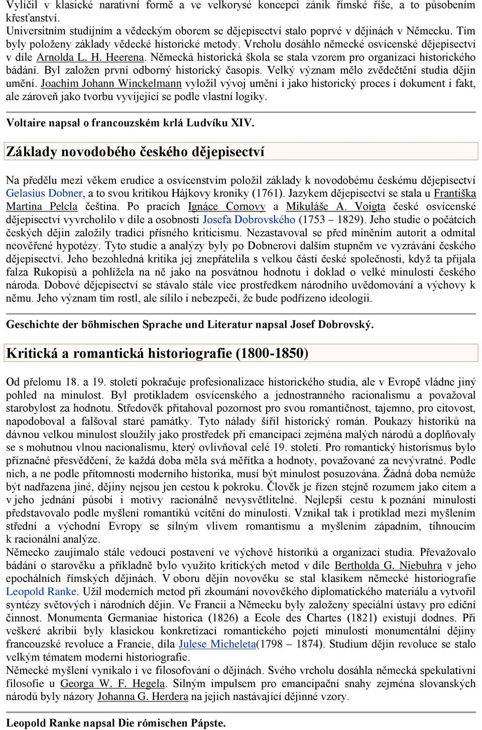 Německá historická škola se stala vzorem pro organizaci historického bádání. Byl založen první odborný historický časopis. Velký význam mělo zvědečtění studia dějin umění.