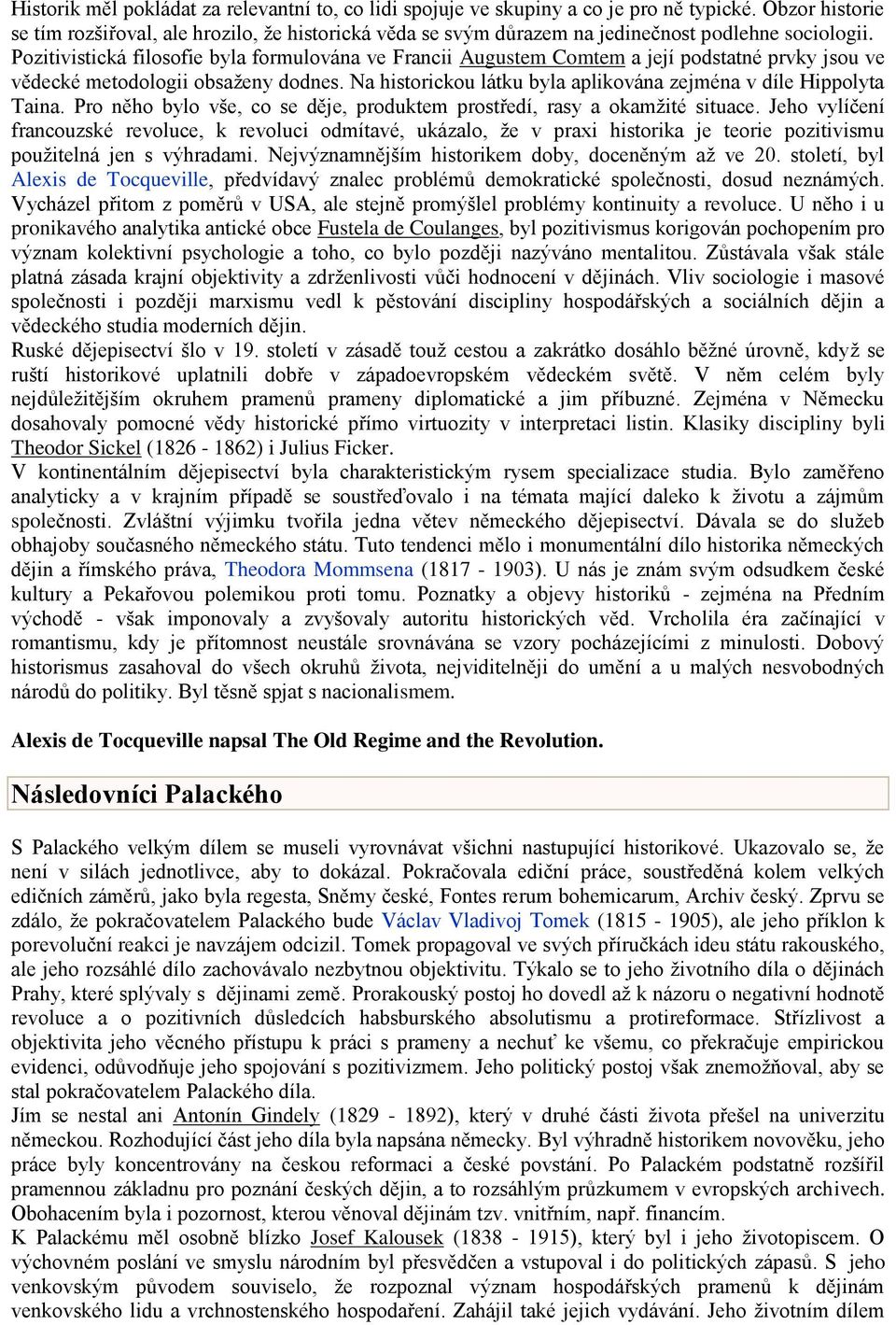 Pozitivistická filosofie byla formulována ve Francii Augustem Comtem a její podstatné prvky jsou ve vědecké metodologii obsaženy dodnes.