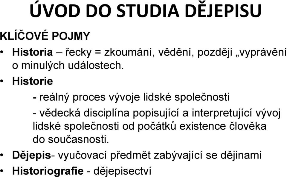 Historie - reálný proces vývoje lidské společnosti - vědecká disciplína popisující a