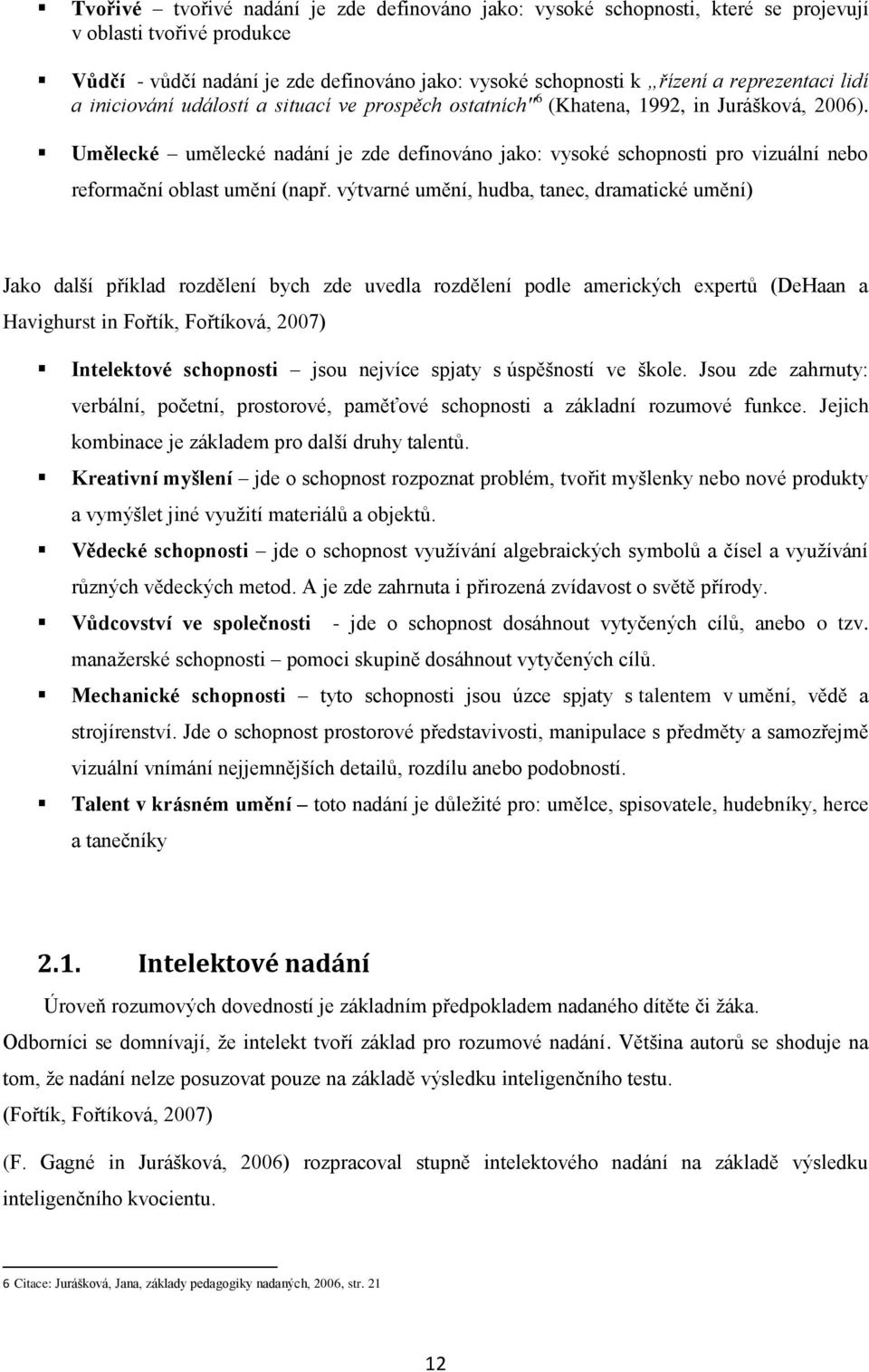 Umělecké umělecké nadání je zde definováno jako: vysoké schopnosti pro vizuální nebo reformační oblast umění (např.