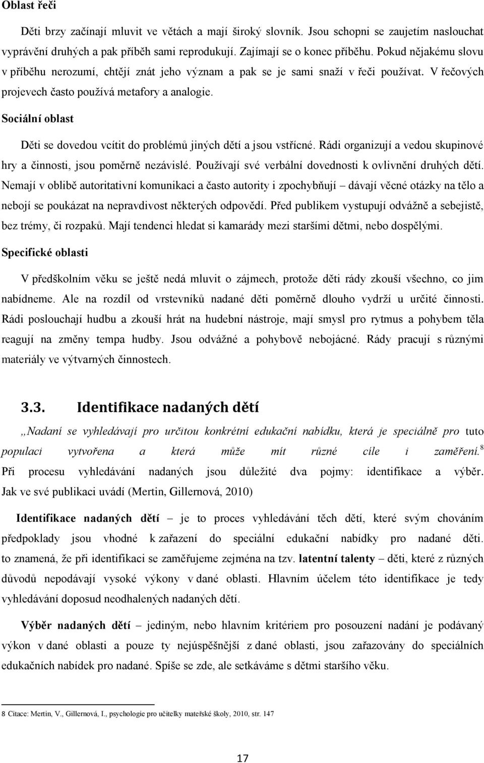 Sociální oblast Děti se dovedou vcítit do problémů jiných dětí a jsou vstřícné. Rádi organizují a vedou skupinové hry a činnosti, jsou poměrně nezávislé.