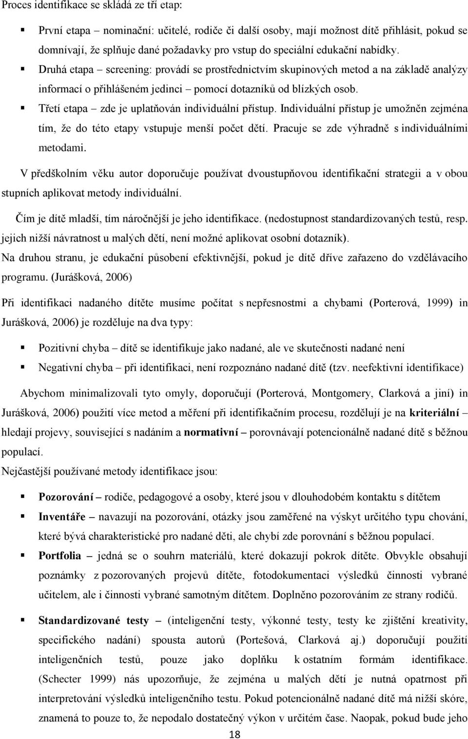 Třetí etapa zde je uplatňován individuální přístup. Individuální přístup je umožněn zejména tím, že do této etapy vstupuje menší počet dětí. Pracuje se zde výhradně s individuálními metodami.