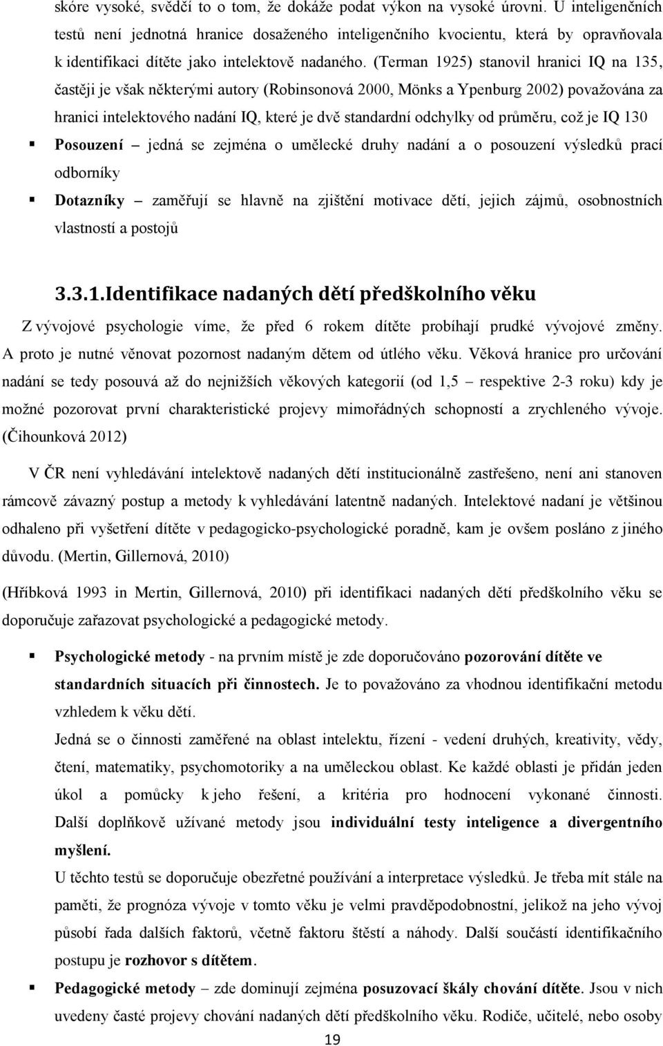 (Terman 1925) stanovil hranici IQ na 135, častěji je však některými autory (Robinsonová 2000, Mönks a Ypenburg 2002) považována za hranici intelektového nadání IQ, které je dvě standardní odchylky od