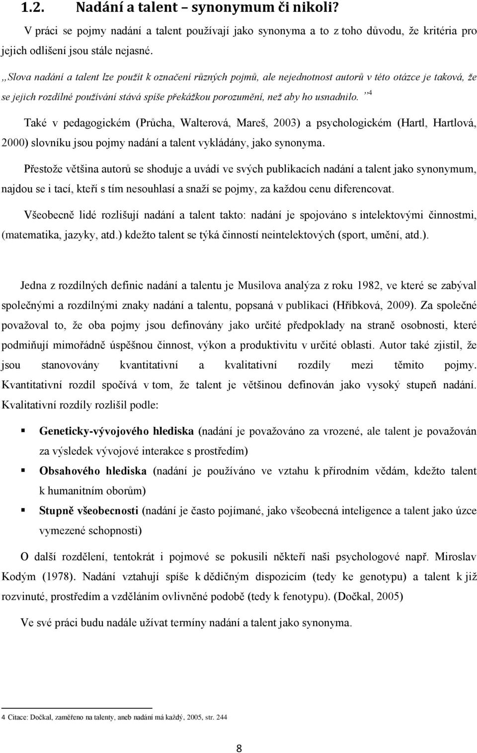 4 Také v pedagogickém (Průcha, Walterová, Mareš, 2003) a psychologickém (Hartl, Hartlová, 2000) slovníku jsou pojmy nadání a talent vykládány, jako synonyma.