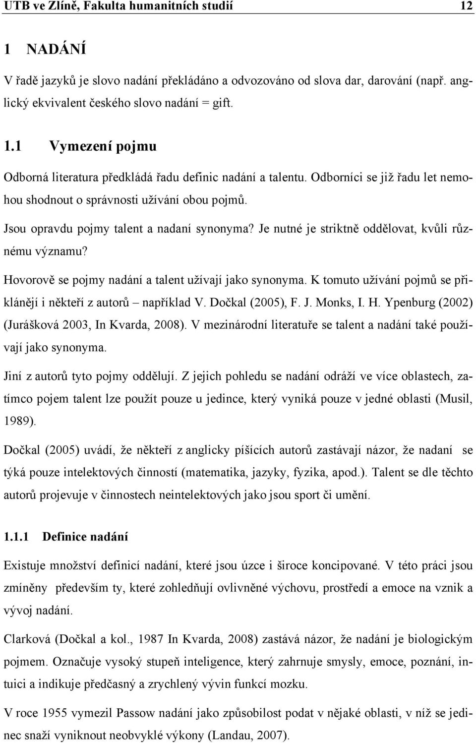 Hovorově se pojmy nadání a talent užívají jako synonyma. K tomuto užívání pojmů se přiklánějí i někteří z autorů například V. Dočkal (2005), F. J. Monks, I. H.