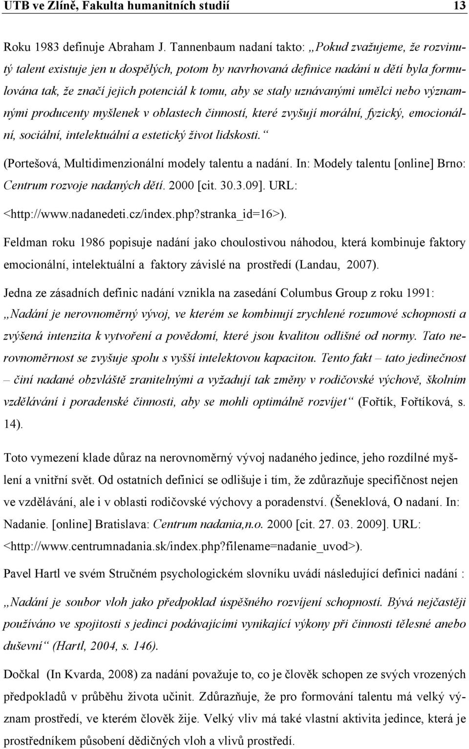 uznávanými umělci nebo významnými producenty myšlenek v oblastech činností, které zvyšují morální, fyzický, emocionální, sociální, intelektuální a estetický život lidskosti.