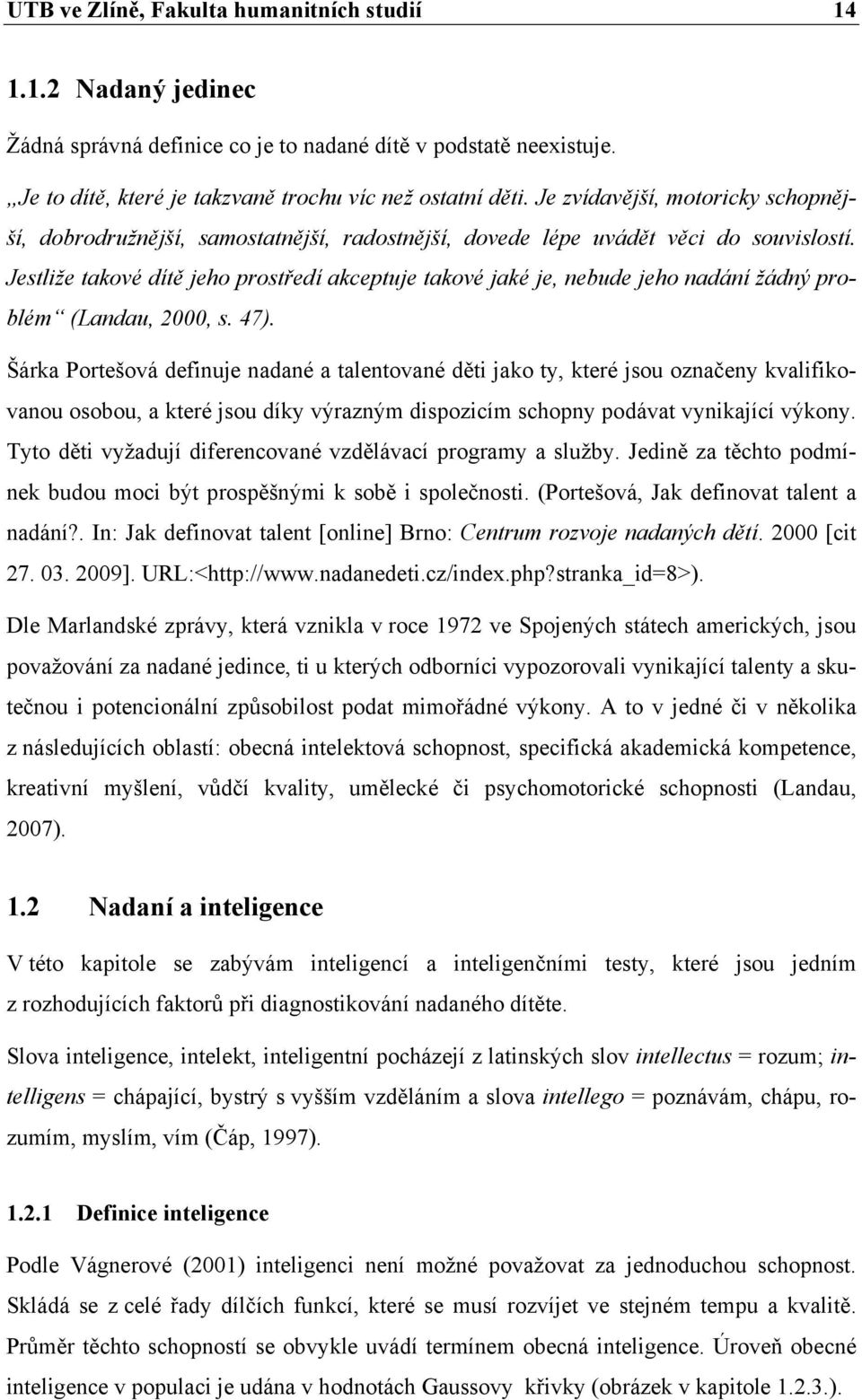 Jestliže takové dítě jeho prostředí akceptuje takové jaké je, nebude jeho nadání žádný problém (Landau, 2000, s. 47).