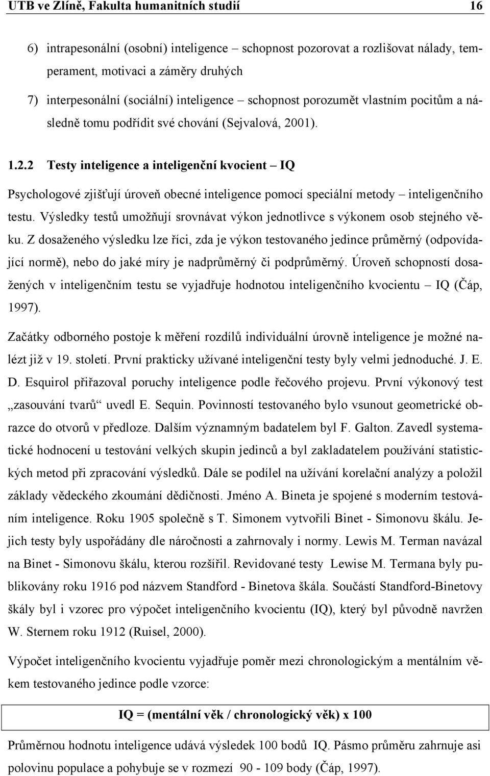 01). 1.2.2 Testy inteligence a inteligenční kvocient IQ Psychologové zjišťují úroveň obecné inteligence pomocí speciální metody inteligenčního testu.