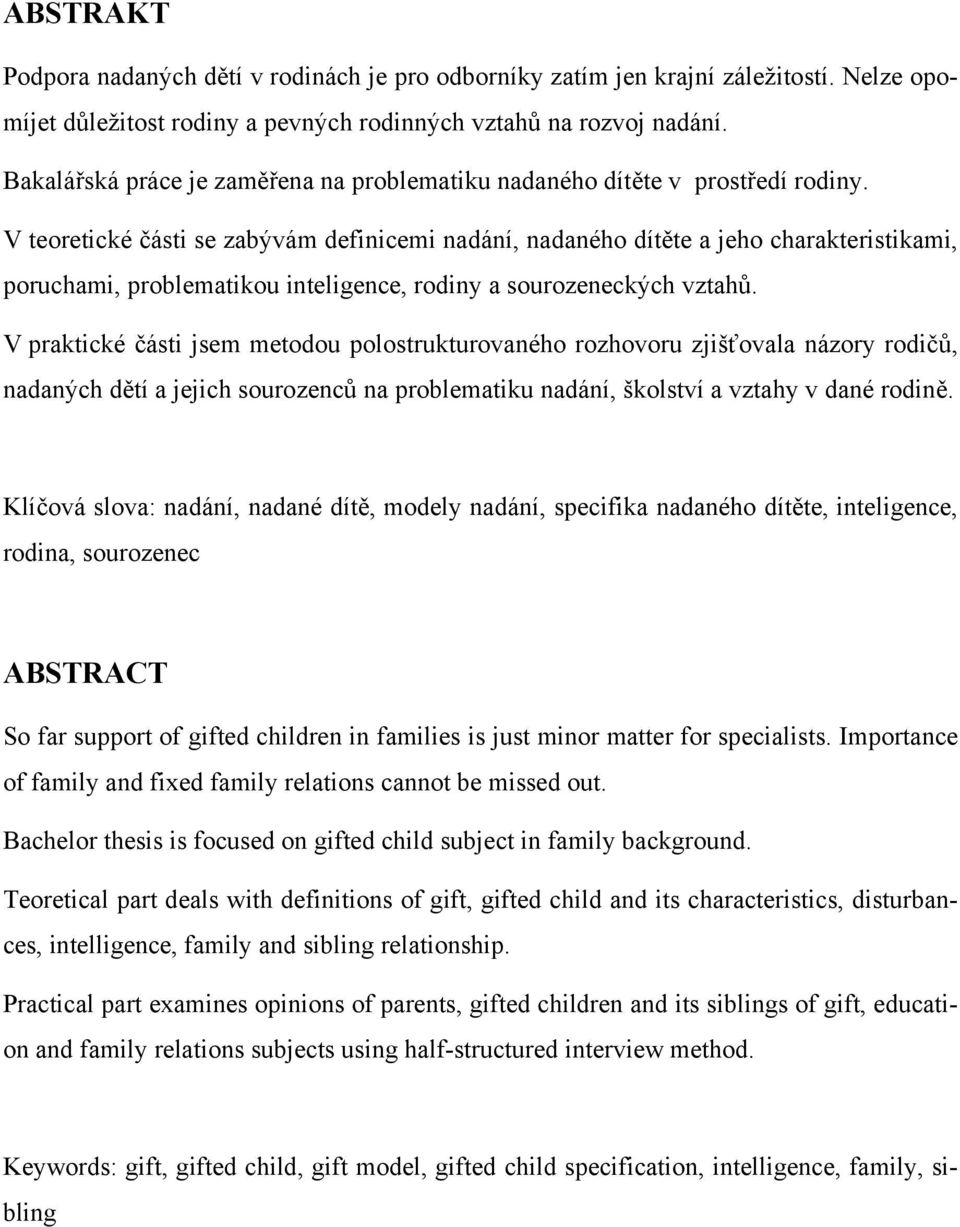 V teoretické části se zabývám definicemi nadání, nadaného dítěte a jeho charakteristikami, poruchami, problematikou inteligence, rodiny a sourozeneckých vztahů.