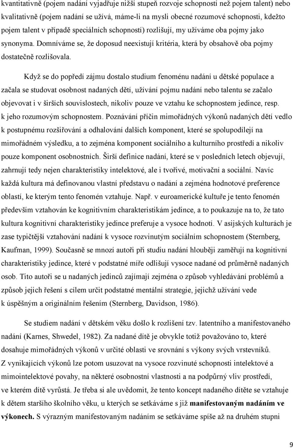 Kdyţ se do popředí zájmu dostalo studium fenoménu nadání u dětské populace a začala se studovat osobnost nadaných dětí, uţívání pojmu nadání nebo talentu se začalo objevovat i v širších