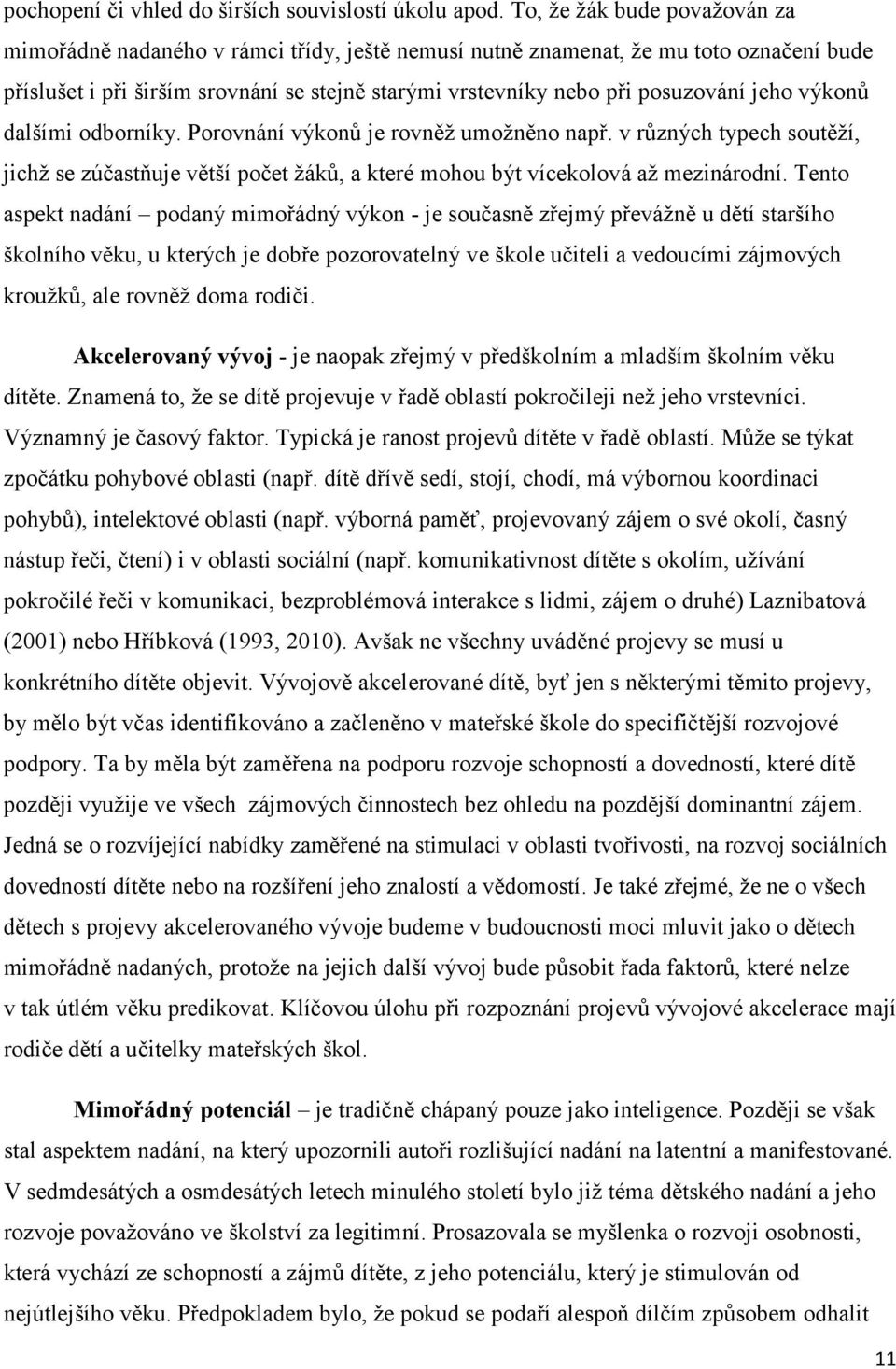 jeho výkonů dalšími odborníky. Porovnání výkonů je rovněţ umoţněno např. v různých typech soutěţí, jichţ se zúčastňuje větší počet ţáků, a které mohou být vícekolová aţ mezinárodní.