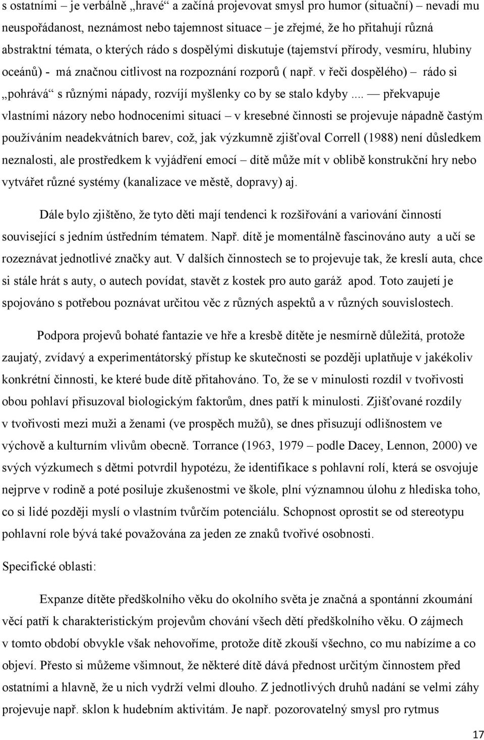 v řeči dospělého) rádo si pohrává s různými nápady, rozvíjí myšlenky co by se stalo kdyby.