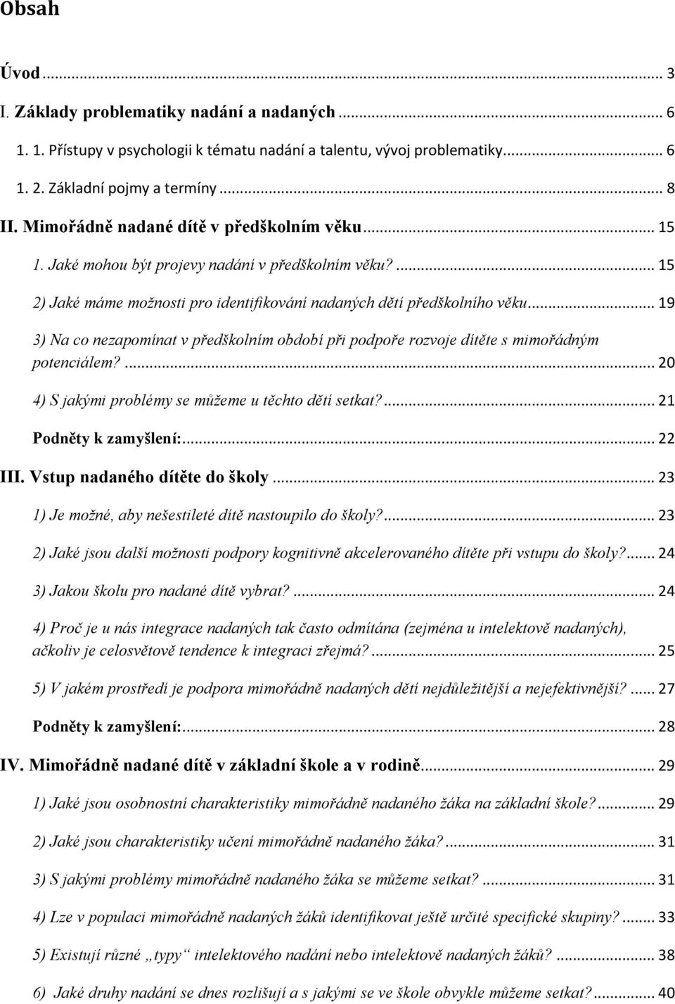 .. 19 3) Na co nezapomínat v předškolním období při podpoře rozvoje dítěte s mimořádným potenciálem?... 20 4) S jakými problémy se můžeme u těchto dětí setkat?... 21 Podněty k zamyšlení:... 22 III.