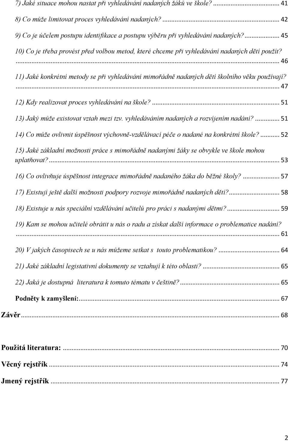 ... 46 11) Jaké konkrétní metody se při vyhledávání mimořádně nadaných dětí školního věku používají?... 47 12) Kdy realizovat proces vyhledávání na škole?... 51 13) Jaký může existovat vztah mezi tzv.