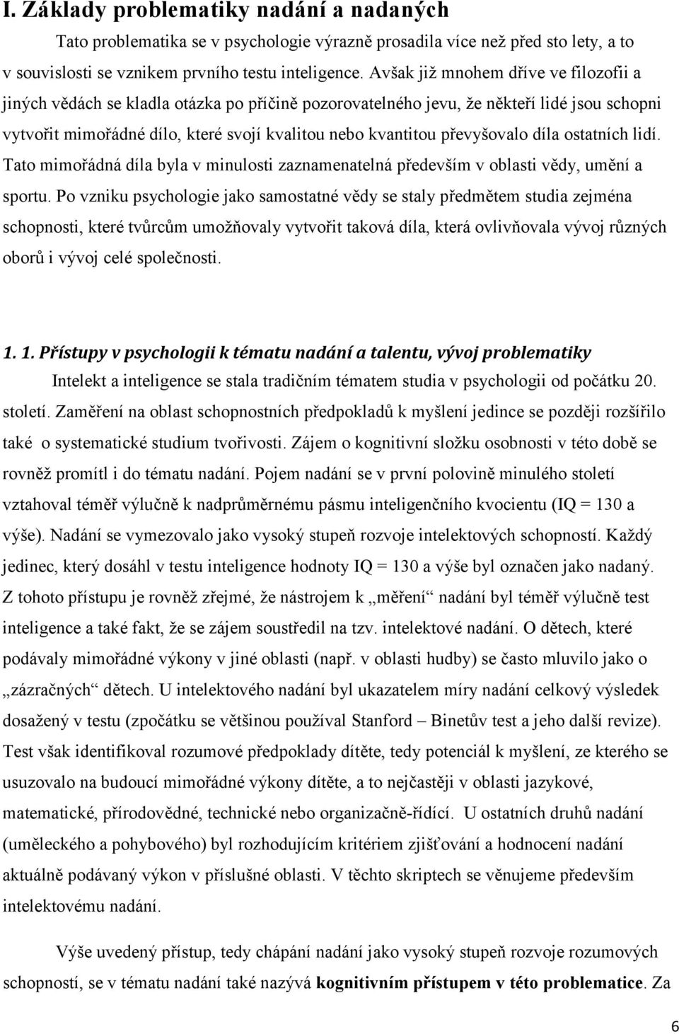 převyšovalo díla ostatních lidí. Tato mimořádná díla byla v minulosti zaznamenatelná především v oblasti vědy, umění a sportu.