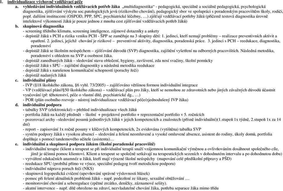 patologických jevů (rizikového chování), pedagogický sbor ve spolupráci s poradenským pracovištěm školy, rodiči, popř.