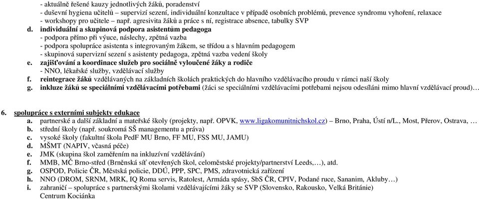 individuální a skupinová podpora asistentům pedagoga - podpora přímo při výuce, náslechy, zpětná vazba - podpora spolupráce asistenta s integrovaným žákem, se třídou a s hlavním pedagogem - skupinová