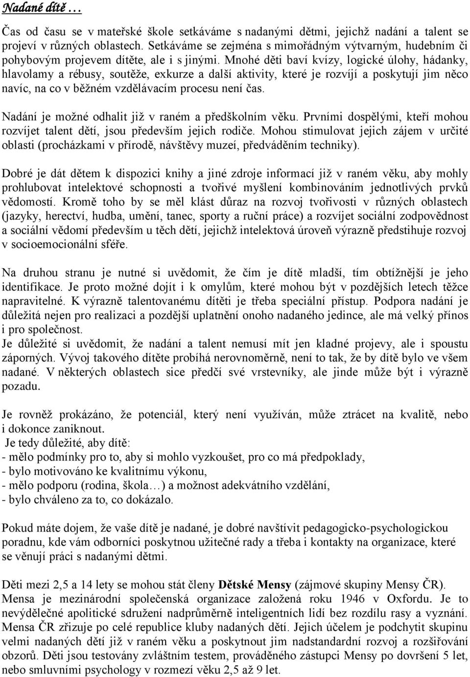 Mnohé děti baví kvízy, logické úlohy, hádanky, hlavolamy a rébusy, soutěže, exkurze a další aktivity, které je rozvíjí a poskytují jim něco navíc, na co v běžném vzdělávacím procesu není čas.