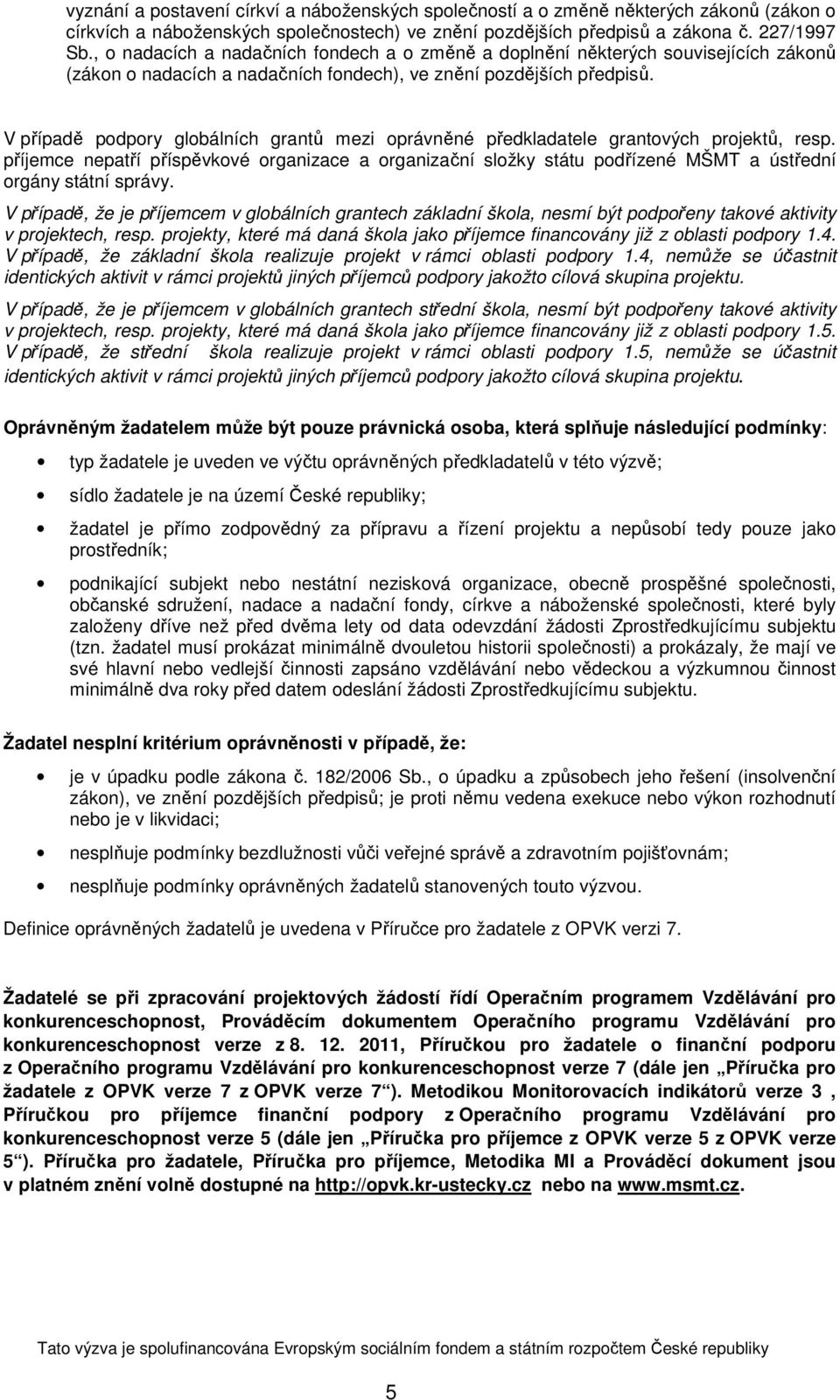 V případě podpory globálních grantů mezi oprávněné předkladatele grantových projektů, resp.