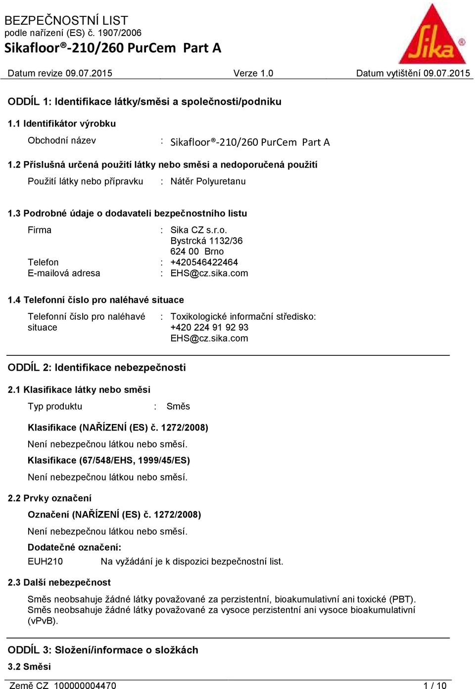 sika.com 1.4 Telefonní číslo pro naléhavé situace Telefonní číslo pro naléhavé situace : Toxikologické informační středisko: +420 224 91 92 93 EHS@cz.sika.com ODDÍL 2: Identifikace nebezpečnosti 2.