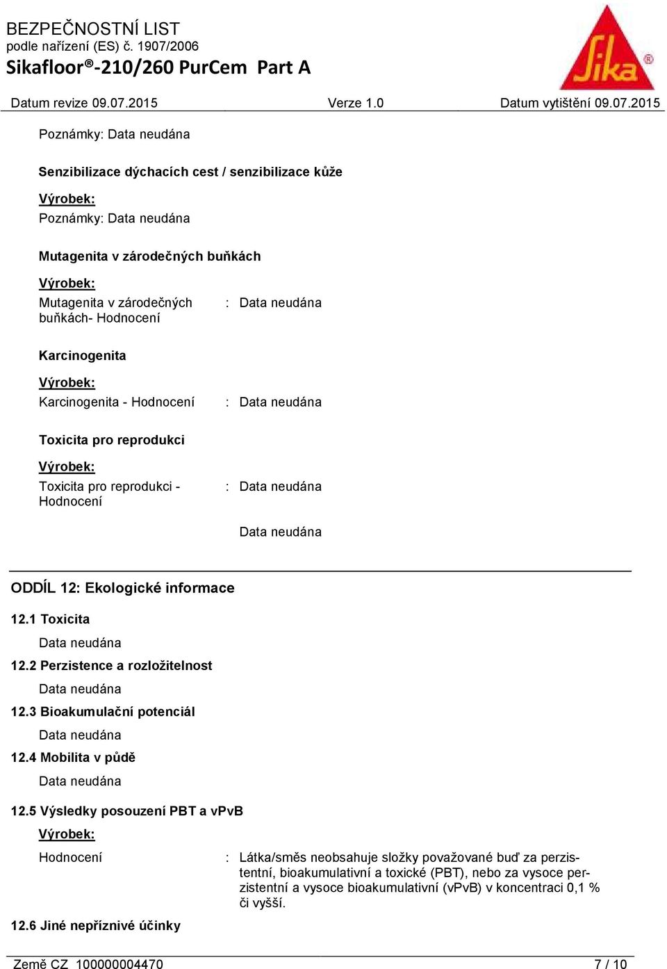 2 Perzistence a rozložitelnost 12.3 Bioakumulační potenciál 12.4 Mobilita v půdě 12.5 Výsledky posouzení PBT a vpvb Hodnocení 12.