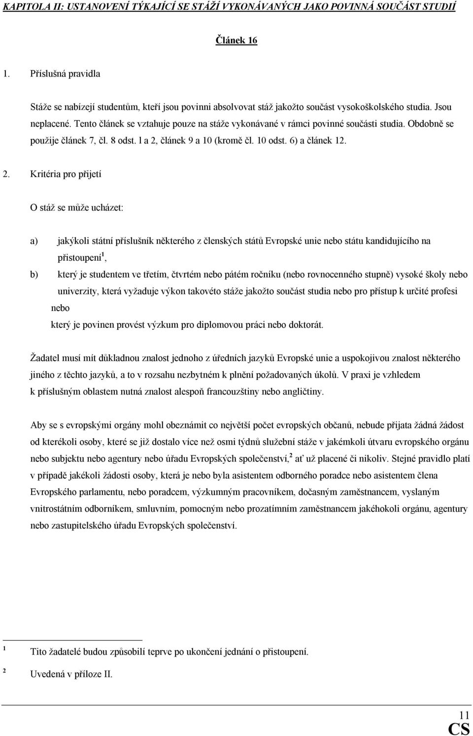 Tento článek se vztahuje pouze na stáže vykonávané v rámci povinné součásti studia. Obdobně se použije článek 7, čl. 8 odst. l a 2,