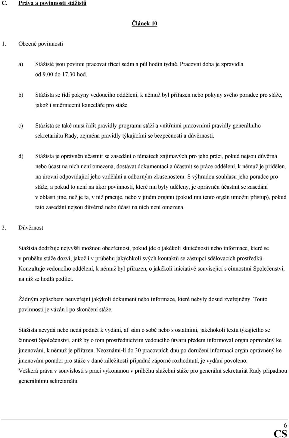 c) Stážista se také musí řídit pravidly programu stáží a vnitřními pracovními pravidly generálního sekretariátu Rady, zejména pravidly týkajícími se bezpečnosti a důvěrnosti.