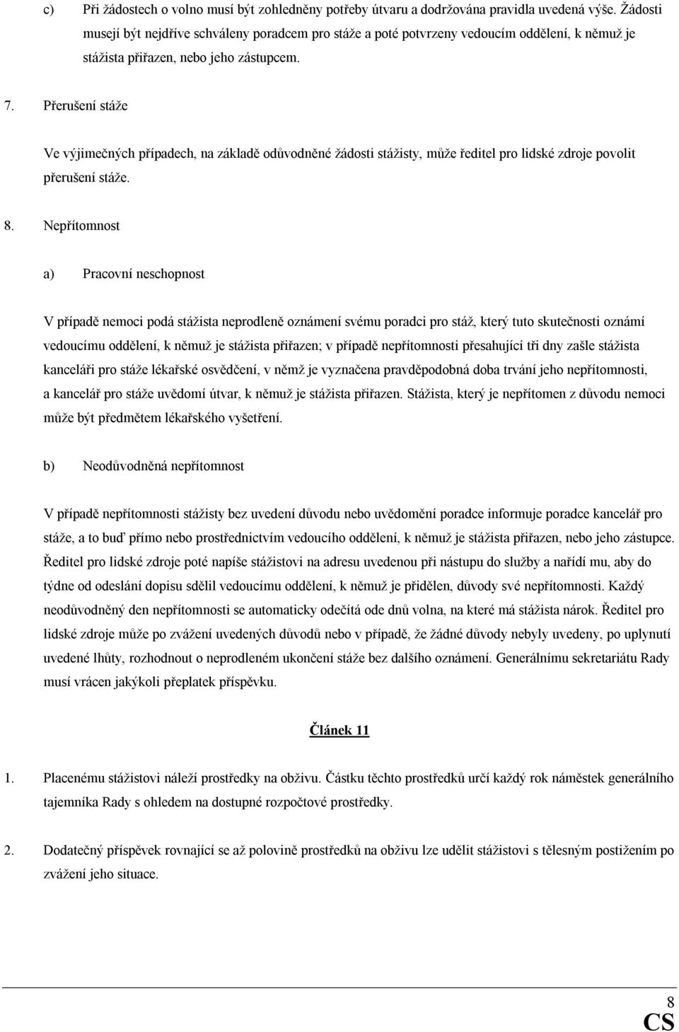 Přerušení stáže Ve výjimečných případech, na základě odůvodněné žádosti stážisty, může ředitel pro lidské zdroje povolit přerušení stáže. 8.