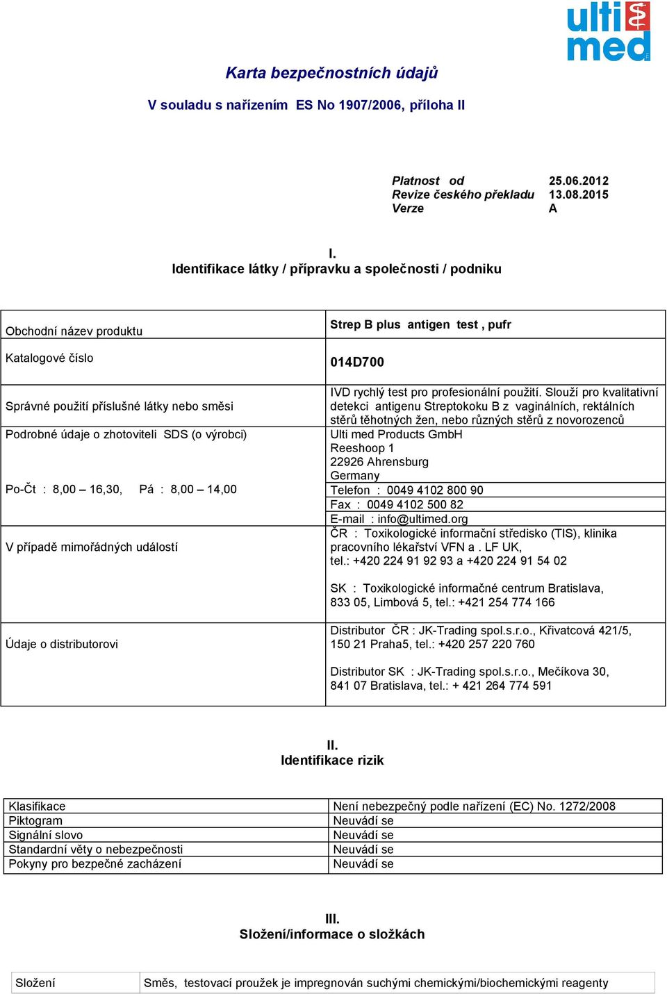 16,30, Pá : 8,00 14,00 V případě mimořádných událostí Strep B plus antigen test, pufr 014D700 IVD rychlý test pro profesionální použití.