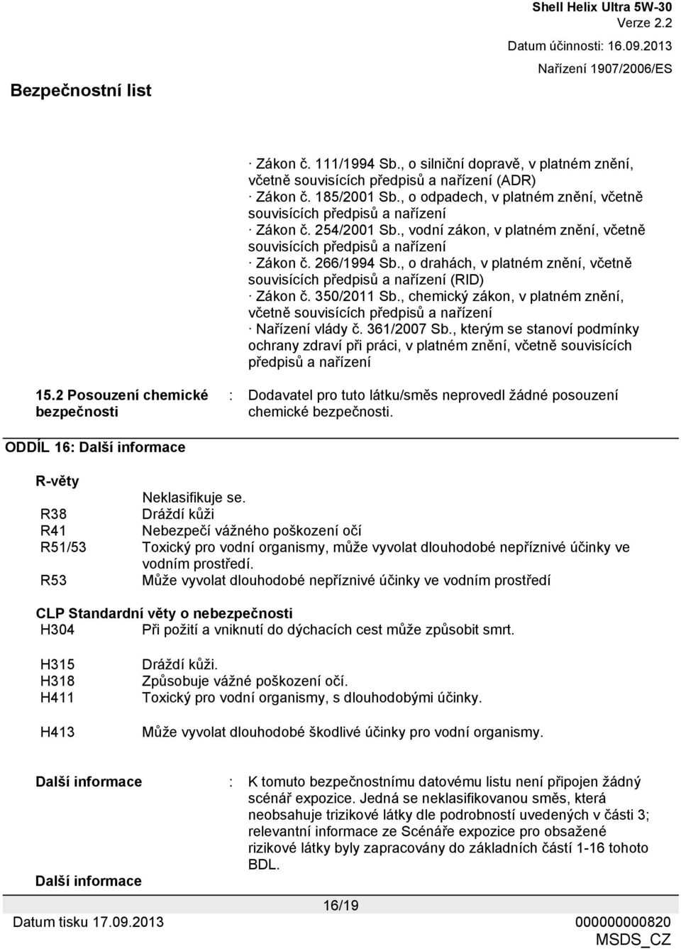 , o drahách, v platném znění, včetně souvisících předpisů a nařízení (RID) Zákon č. 350/2011 Sb., chemický zákon, v platném znění, včetně souvisících předpisů a nařízení Nařízení vlády č. 361/2007 Sb.