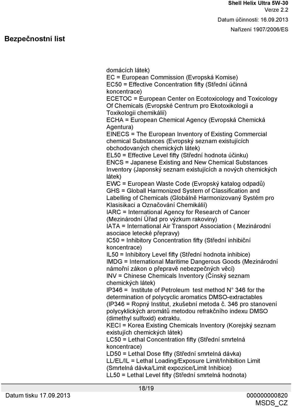 (Evropský seznam existujících obchodovaných chemických látek) EL50 = Effective Level fifty (Střední hodnota účinku) ENCS = Japanese Existing and New Chemical Substances Inventory (Japonský seznam