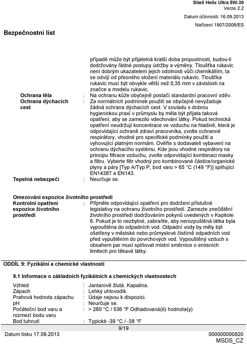 Tloušťka rukavic musí být obvykle větší než 0,35 mm v závislosti na značce a modelu rukavic. Ochrana těla : Na ochranu kůže obyčejně postačí standardní pracovní oděv.