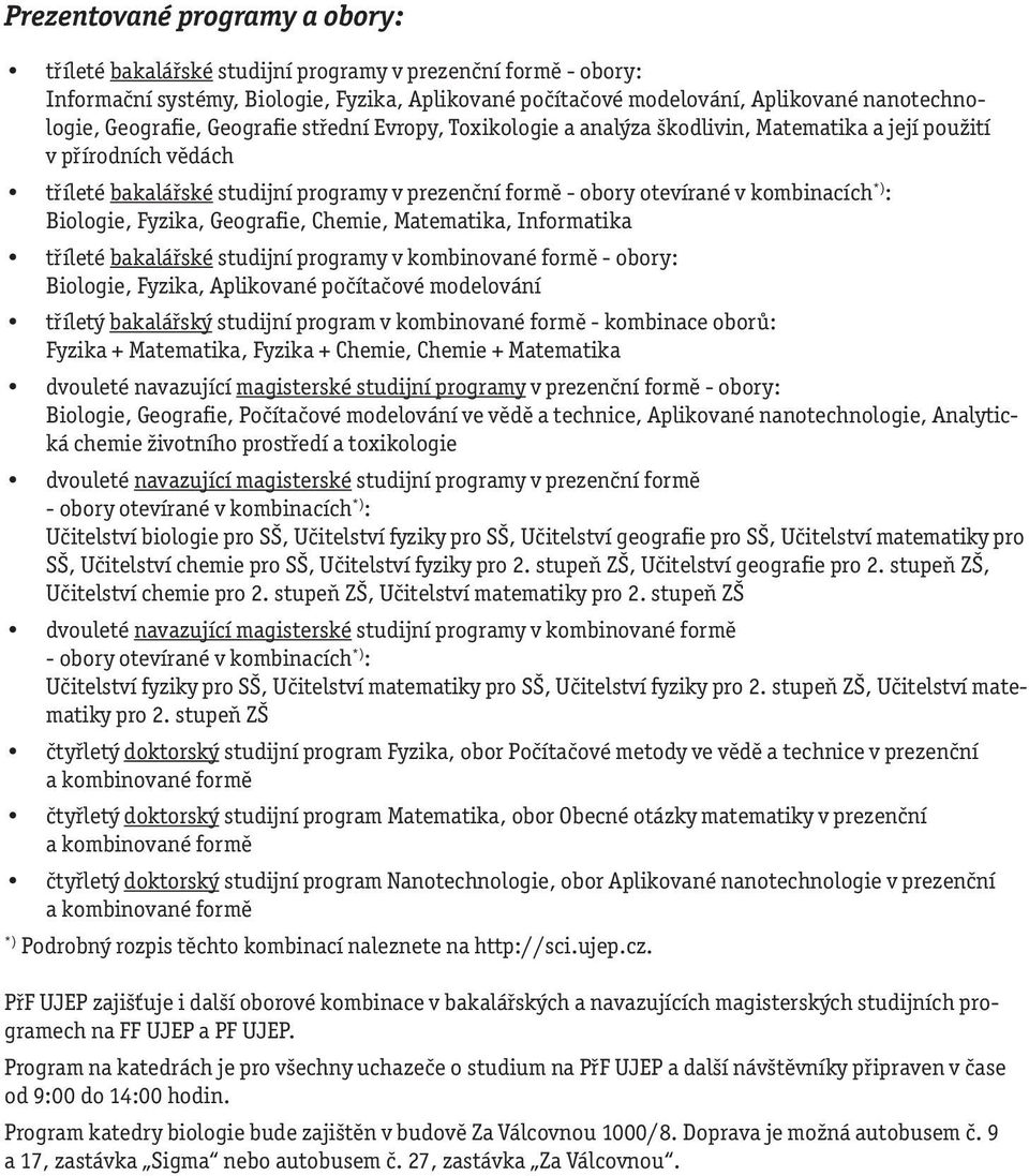 Geografie, Chemie, Matematika, Informatika tříleté bakalářské studijní programy v kombinované formě - obory: Biologie, Fyzika, Aplikované počítačové modelování tříletý bakalářský studijní program v