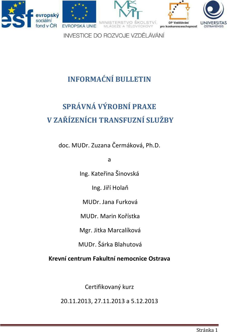 Jana Furková MUDr. Marin Kořístka Mgr. Jitka Marcalíková MUDr.