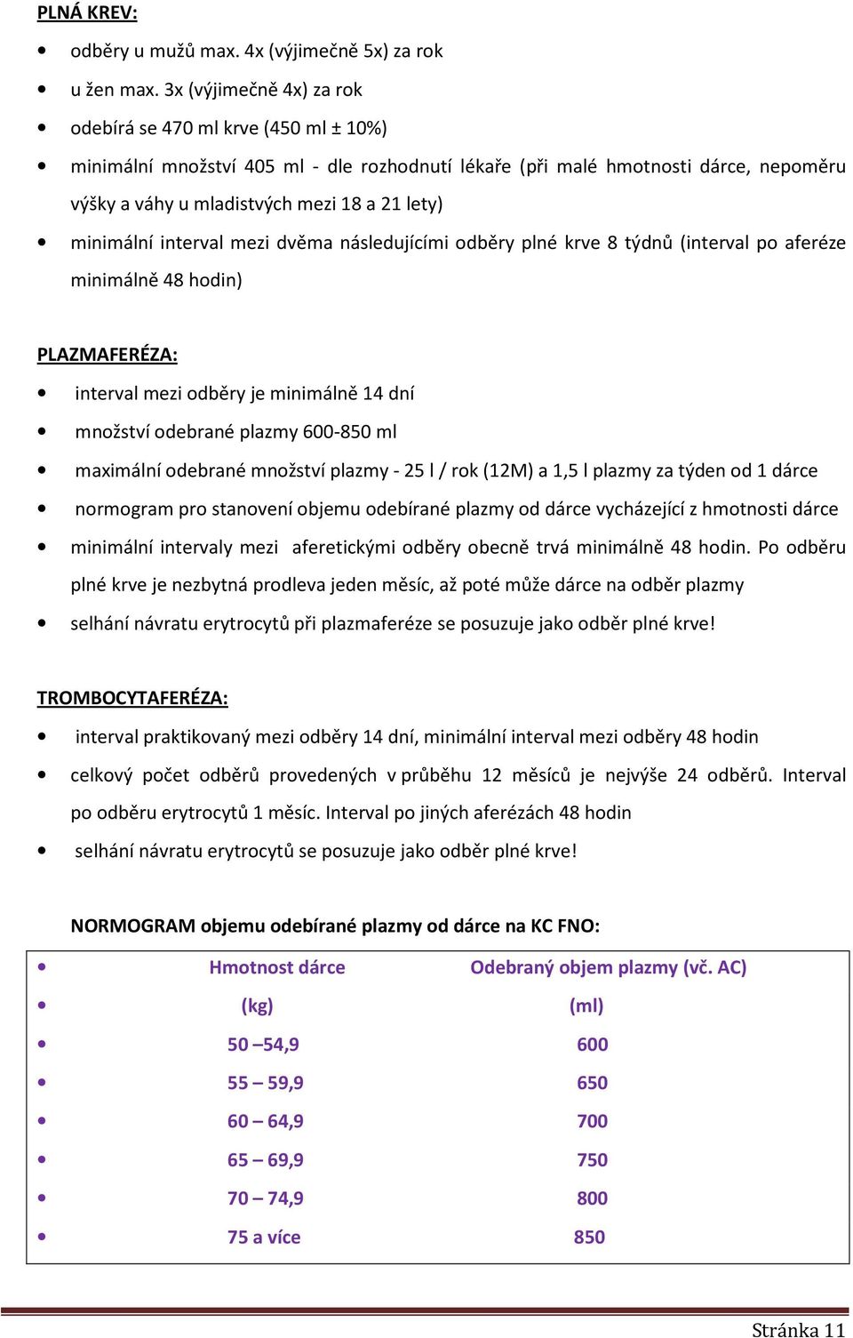 minimální interval mezi dvěma následujícími odběry plné krve 8 týdnů (interval po aferéze minimálně 48 hodin) PLAZMAFERÉZA: interval mezi odběry je minimálně 14 dní množství odebrané plazmy 600-850