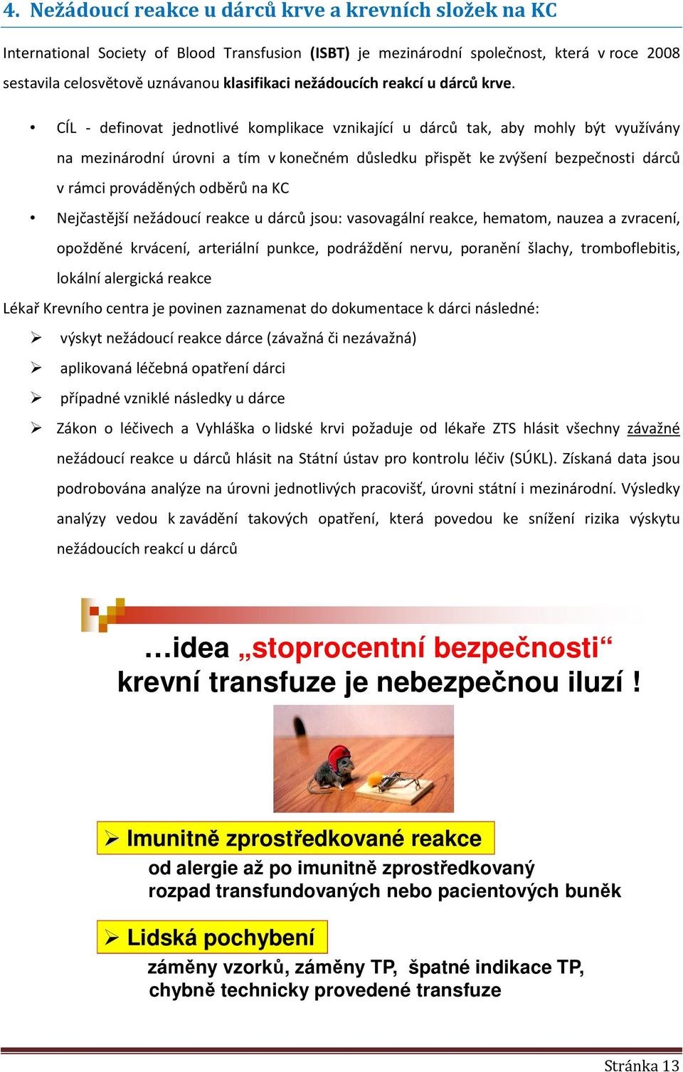 CÍL - definovat jednotlivé komplikace vznikající u dárců tak, aby mohly být využívány na mezinárodní úrovni a tím v konečném důsledku přispět ke zvýšení bezpečnosti dárců v rámci prováděných odběrů