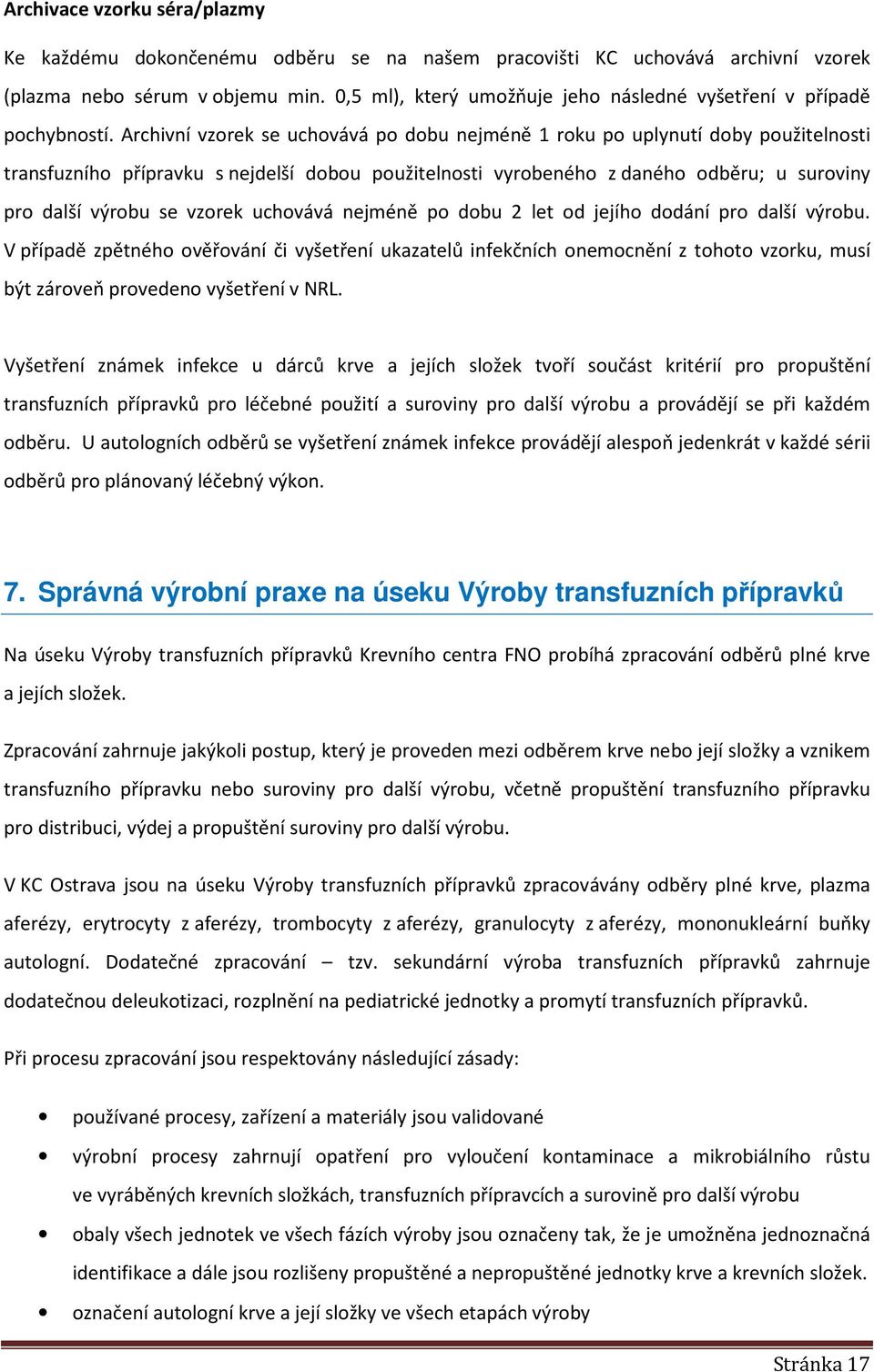 Archivní vzorek se uchovává po dobu nejméně 1 roku po uplynutí doby použitelnosti transfuzního přípravku s nejdelší dobou použitelnosti vyrobeného z daného odběru; u suroviny pro další výrobu se