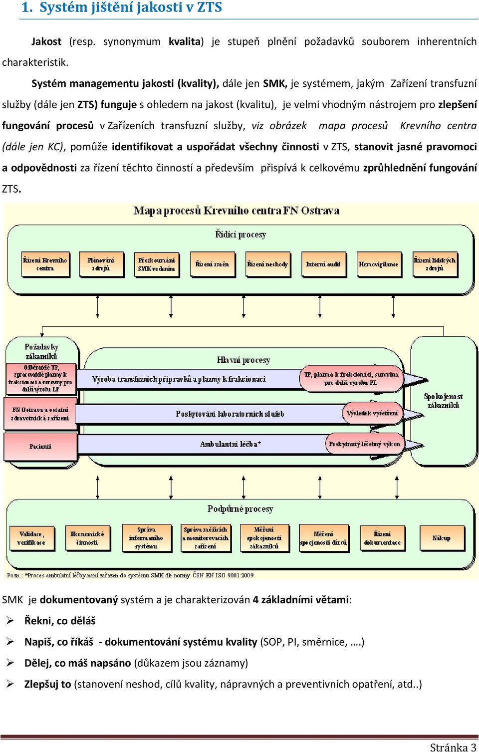 fungování procesů v Zařízeních transfuzní služby, viz obrázek mapa procesů Krevního centra (dále jen KC), pomůže identifikovat a uspořádat všechny činnosti v ZTS, stanovit jasné pravomoci a