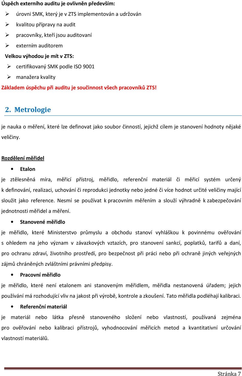 Metrologie je nauka o měření, které lze definovat jako soubor činností, jejichž cílem je stanovení hodnoty nějaké veličiny.