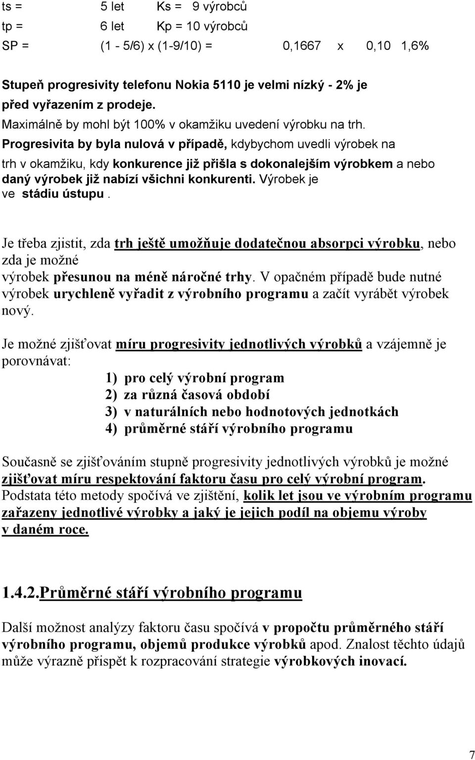 Progresivita by byla nulová v případě, kdybychom uvedli výrobek na trh v okamžiku, kdy konkurence již přišla s dokonalejším výrobkem a nebo daný výrobek již nabízí všichni konkurenti.