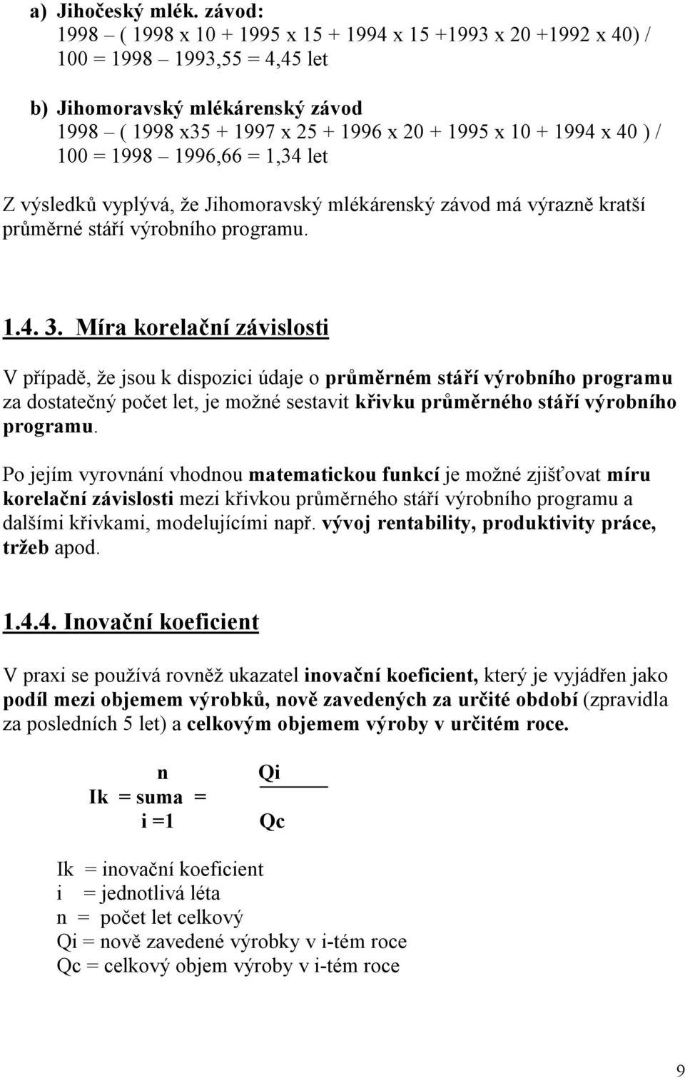 40 ) / 100 = 1998 1996,66 = 1,34 let Z výsledků vyplývá, že Jihomoravský mlékárenský závod má výrazně kratší průměrné stáří výrobního programu. 1.4. 3.