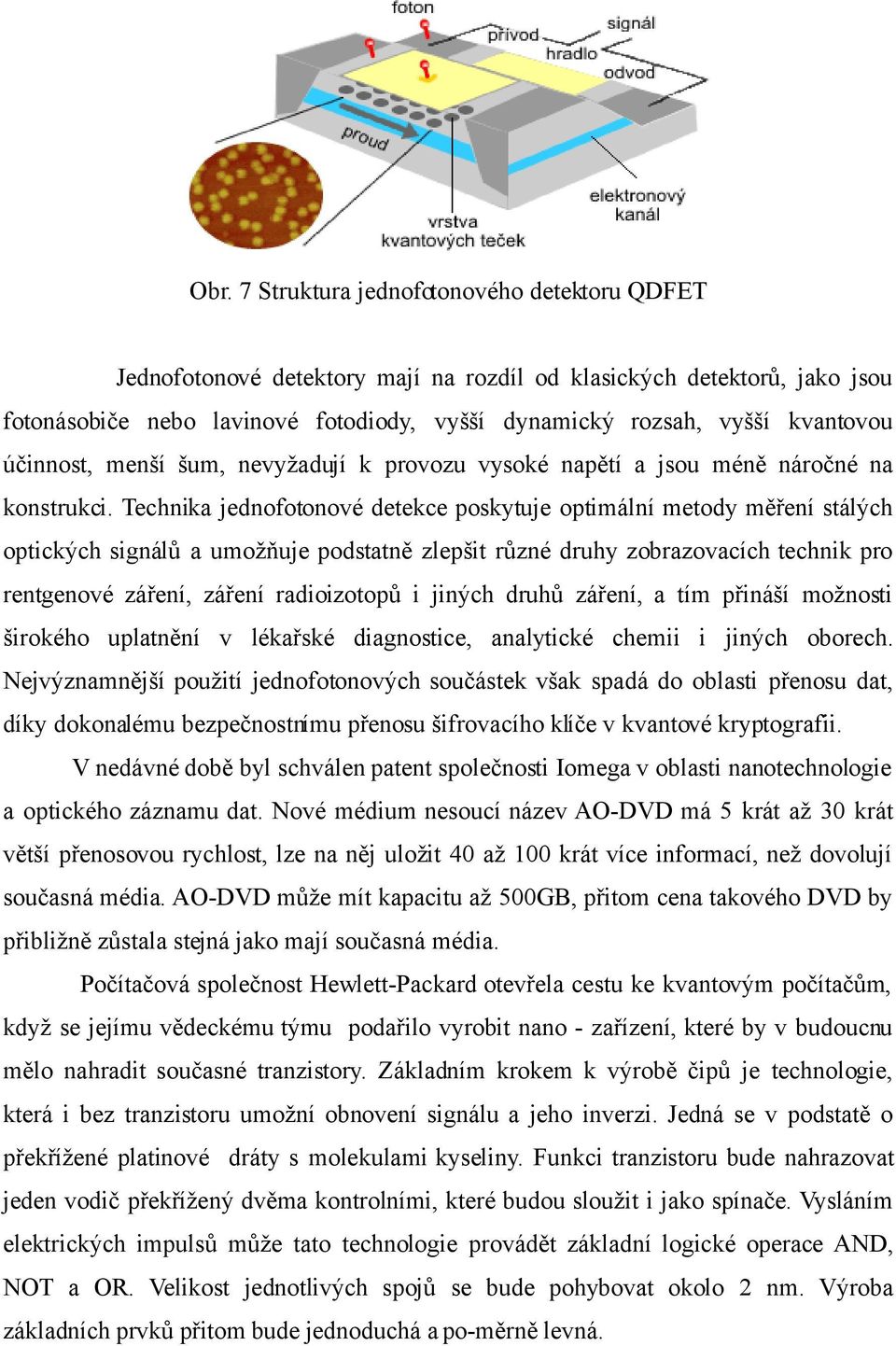 Technika jednofotonové detekce poskytuje optimální metody měření stálých optických signálů a umožňuje podstatně zlepšit různé druhy zobrazovacích technik pro rentgenové záření, záření radioizotopů i