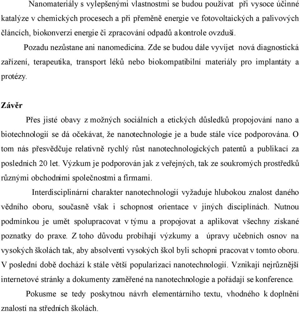 Zde se budou dále vyvíjet nová diagnostická zařízení, terapeutika, transport léků nebo biokompatibilní materiály pro implantáty a protézy.