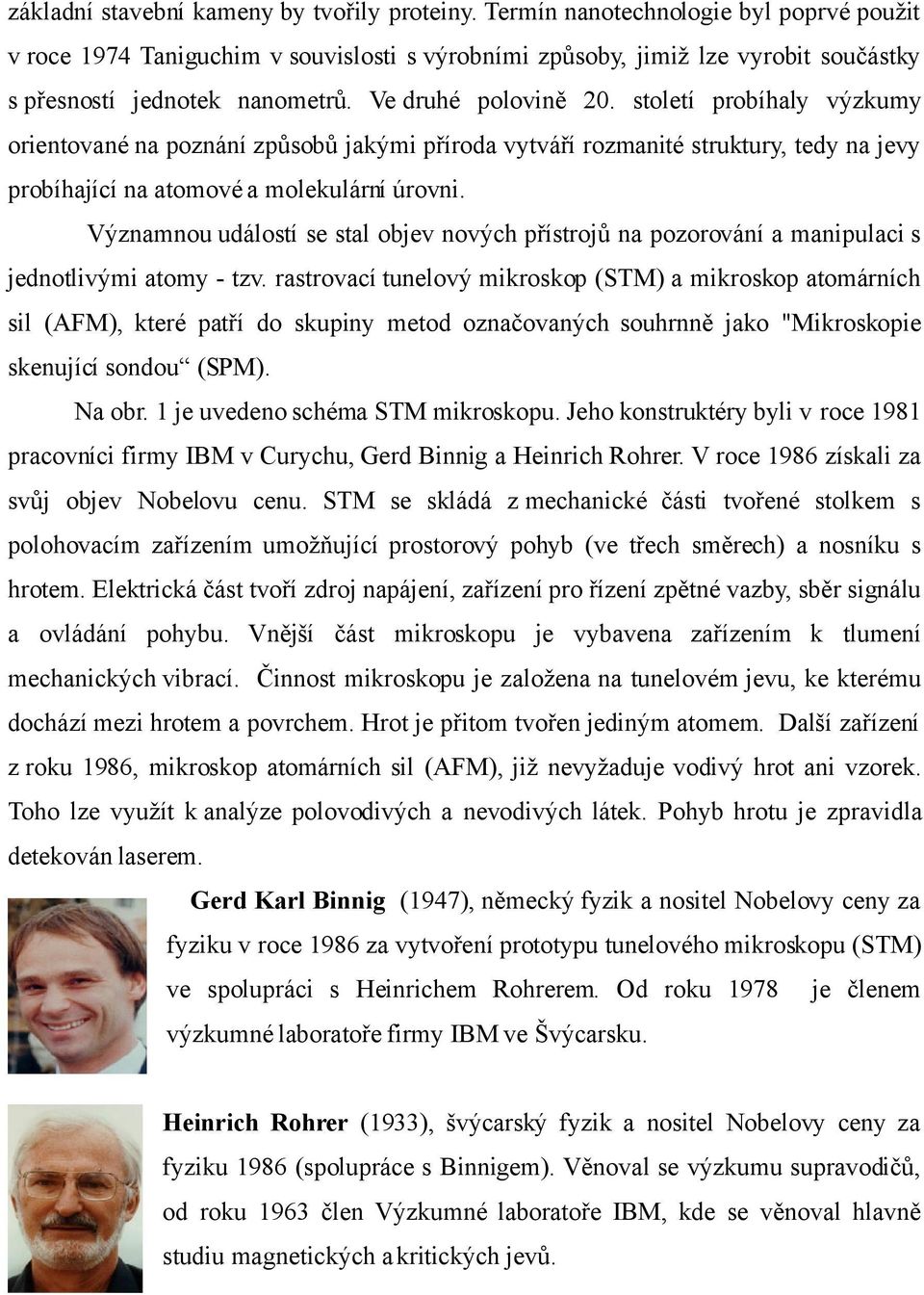 století probíhaly výzkumy orientované na poznání způsobů jakými příroda vytváří rozmanité struktury, tedy na jevy probíhající na atomové a molekulární úrovni.