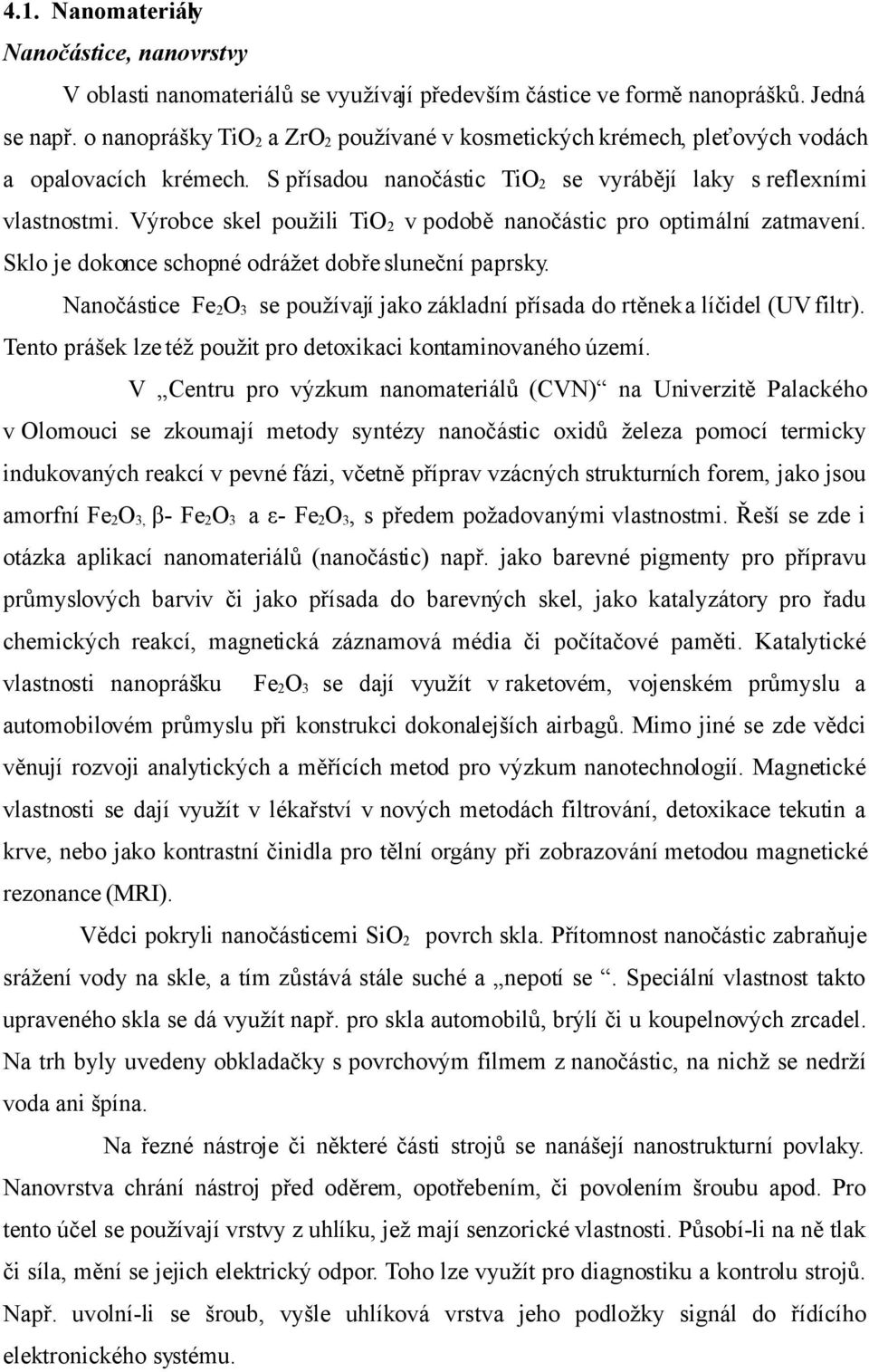 Výrobce skel použili TiO2 v podobě nanočástic pro optimální zatmavení. Sklo je dokonce schopné odrážet dobře sluneční paprsky.