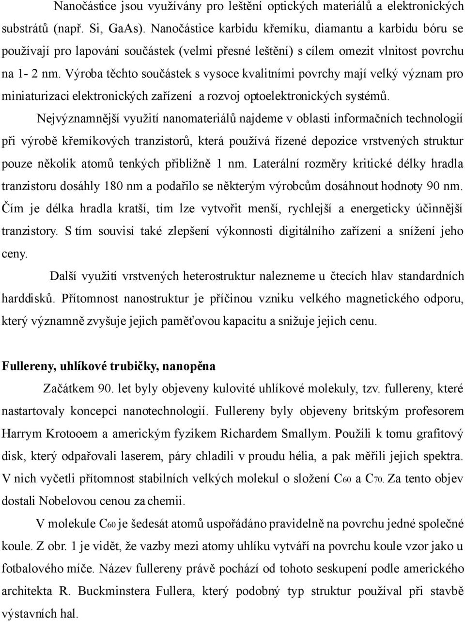 Výroba těchto součástek s vysoce kvalitními povrchy mají velký význam pro miniaturizaci elektronických zařízení a rozvoj optoelektronických systémů.