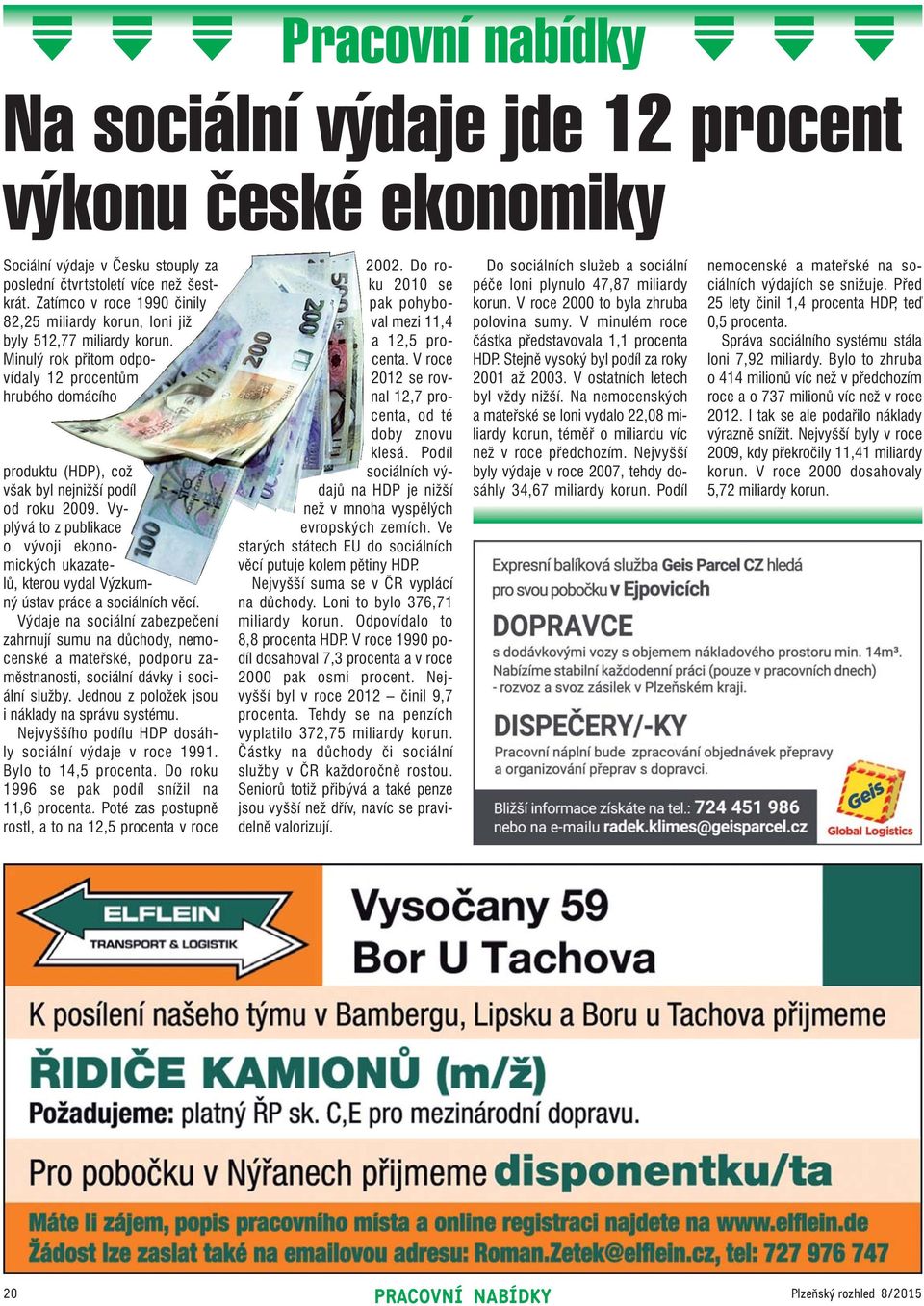 Minulý rok přitom odpo vídaly 12 procentům hrubého domácího produktu (HDP), což však byl nejnižší podíl od roku 2009.